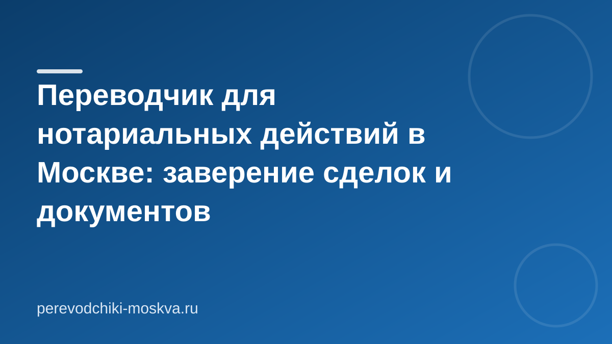 Переводчик для нотариальных действий в Москве: заверение сделок и документов