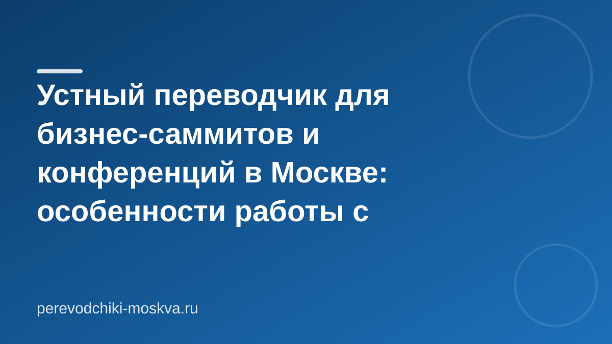Устный переводчик для бизнес-саммитов и конференций в Москве: особенности работы с ключевыми фигурами